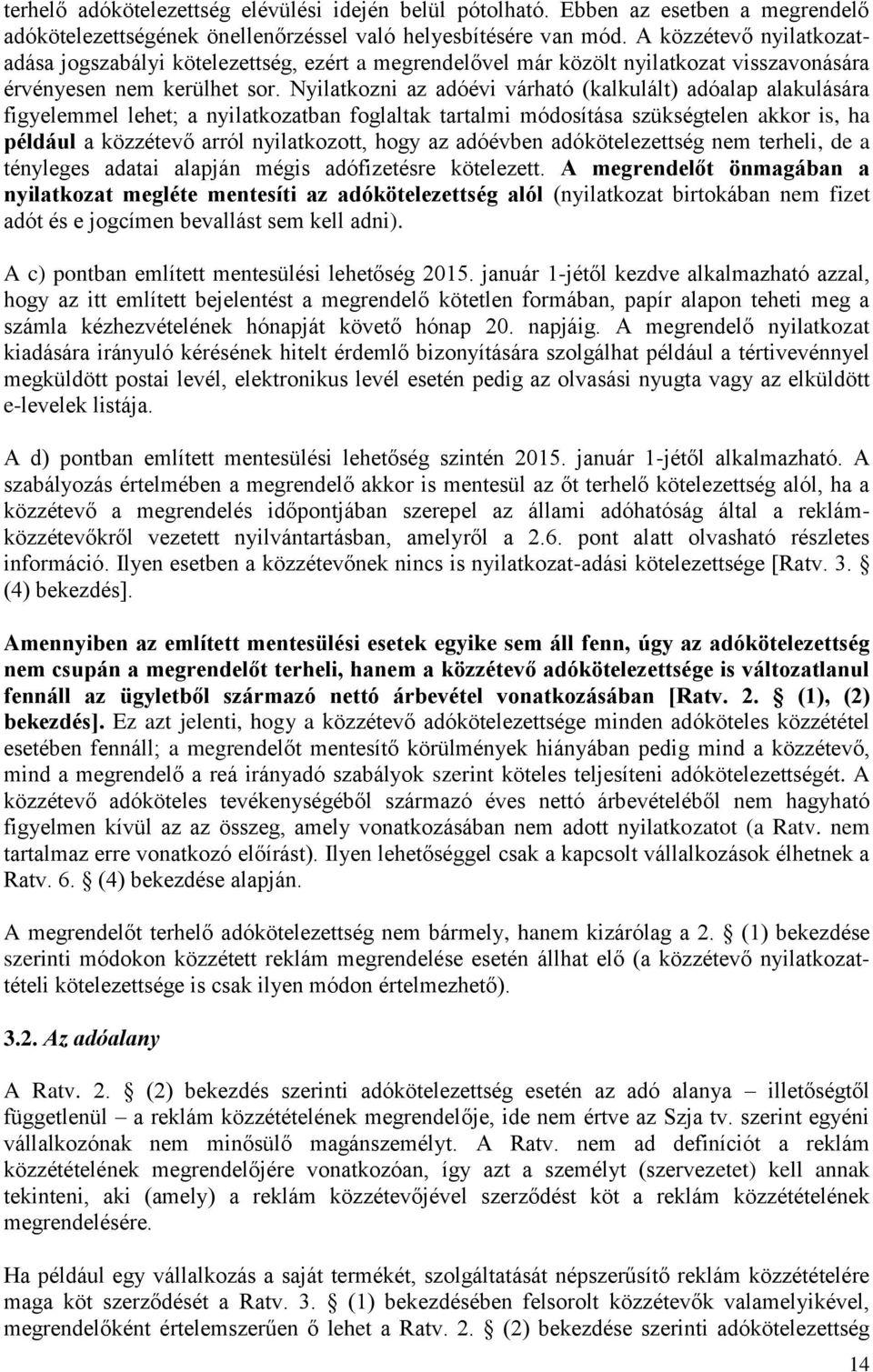 Nyilatkozni az adóévi várható (kalkulált) adóalap alakulására figyelemmel lehet; a nyilatkozatban foglaltak tartalmi módosítása szükségtelen akkor is, ha például a közzétevő arról nyilatkozott, hogy