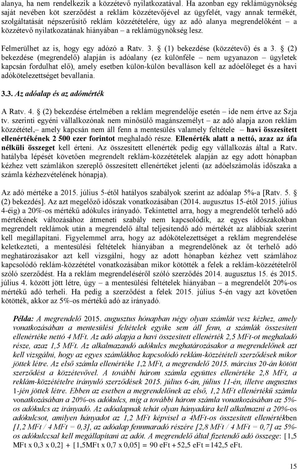 megrendelőként a közzétevő nyilatkozatának hiányában a reklámügynökség lesz. Felmerülhet az is, hogy egy adózó a Ratv. 3. (1) bekezdése (közzétevő) és a 3.