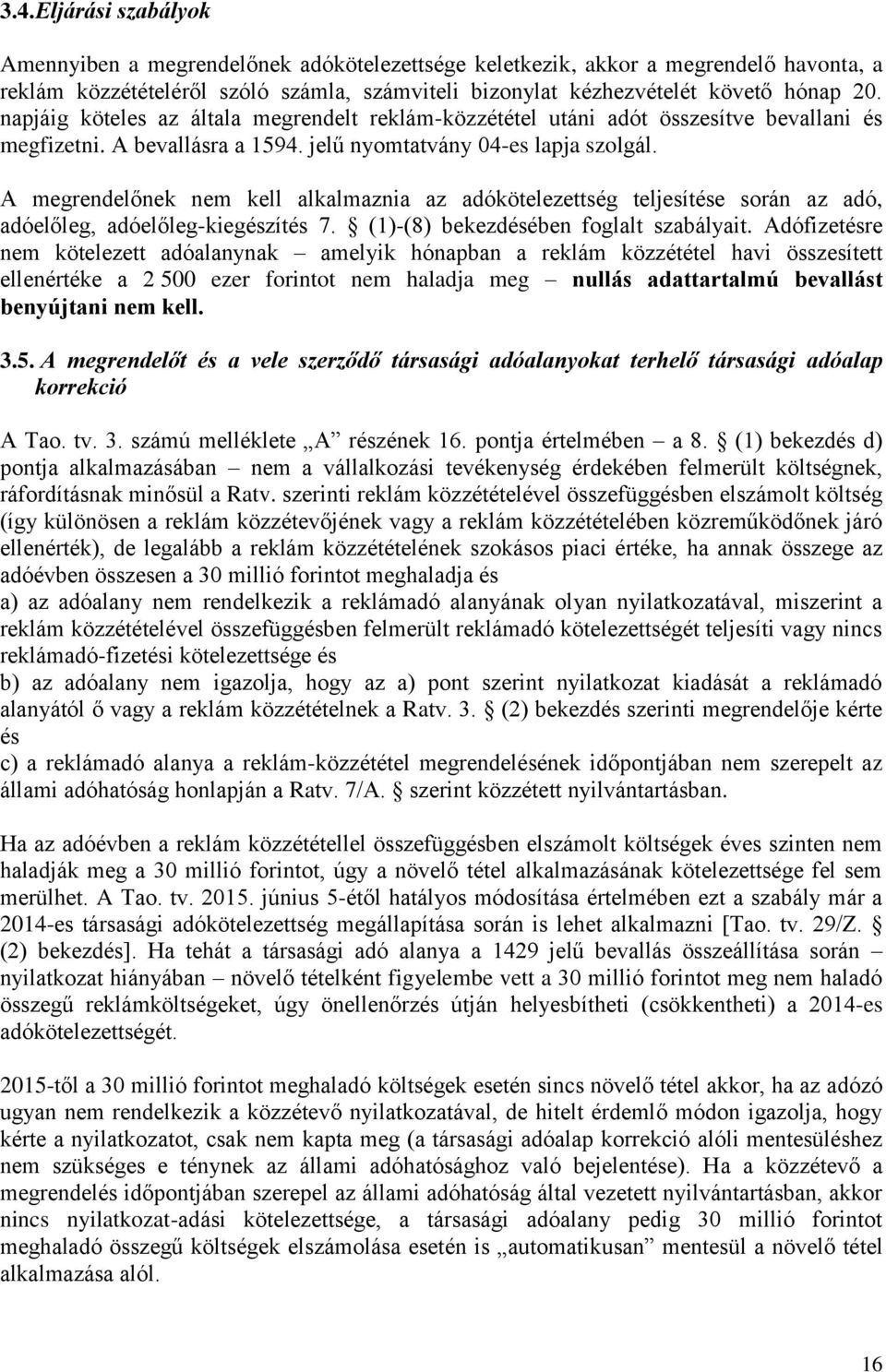 A megrendelőnek nem kell alkalmaznia az adókötelezettség teljesítése során az adó, adóelőleg, adóelőleg-kiegészítés 7. (1)-(8) bekezdésében foglalt szabályait.