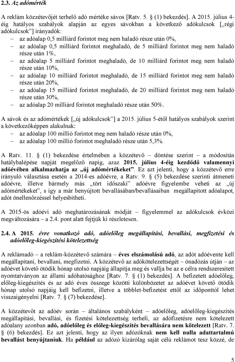 forintot meghaladó, de 5 milliárd forintot meg nem haladó része után 1%, az adóalap 5 milliárd forintot meghaladó, de 10 milliárd forintot meg nem haladó része után 10%, az adóalap 10 milliárd