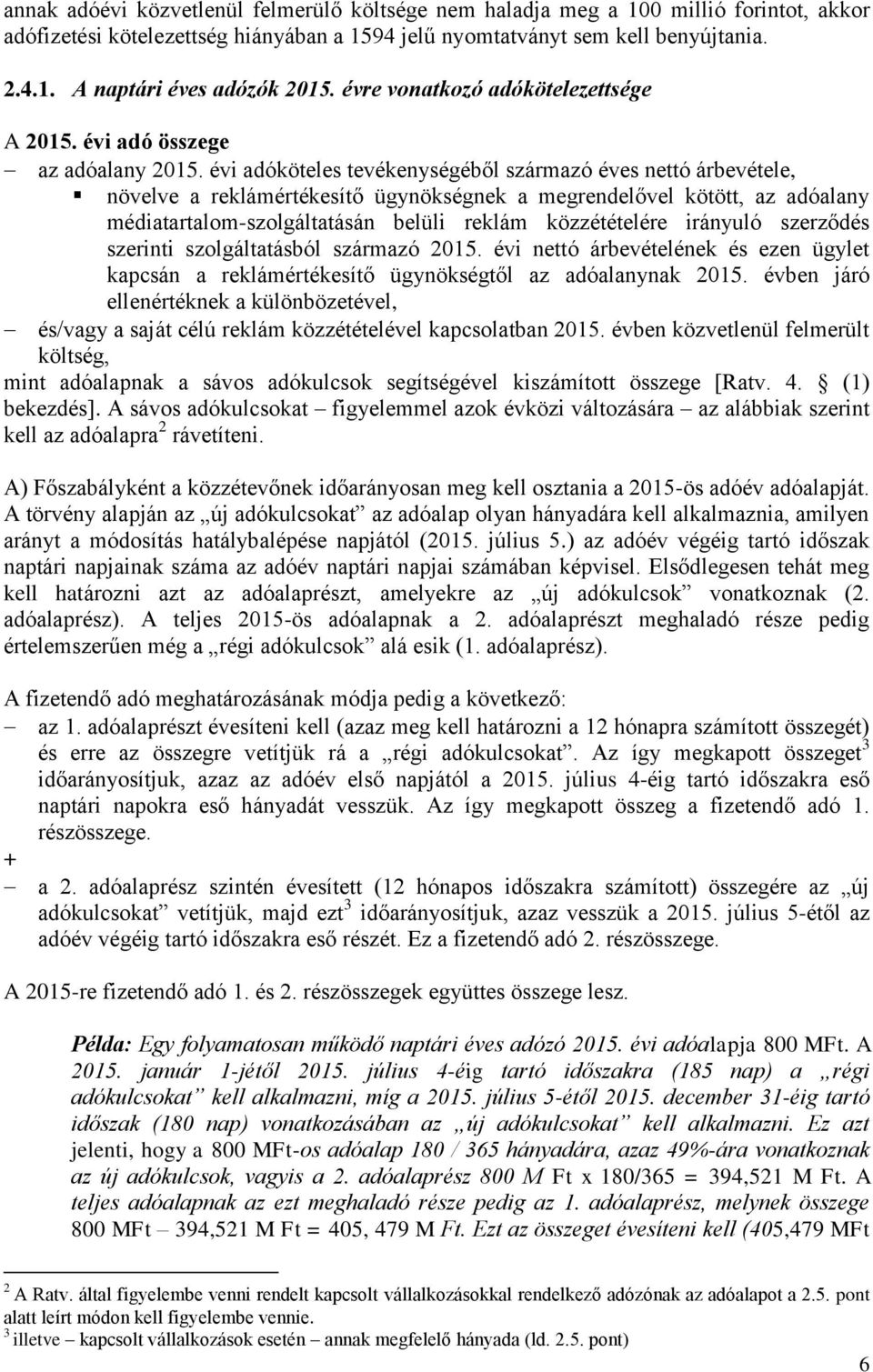 évi adóköteles tevékenységéből származó éves nettó árbevétele, növelve a reklámértékesítő ügynökségnek a megrendelővel kötött, az adóalany médiatartalom-szolgáltatásán belüli reklám közzétételére