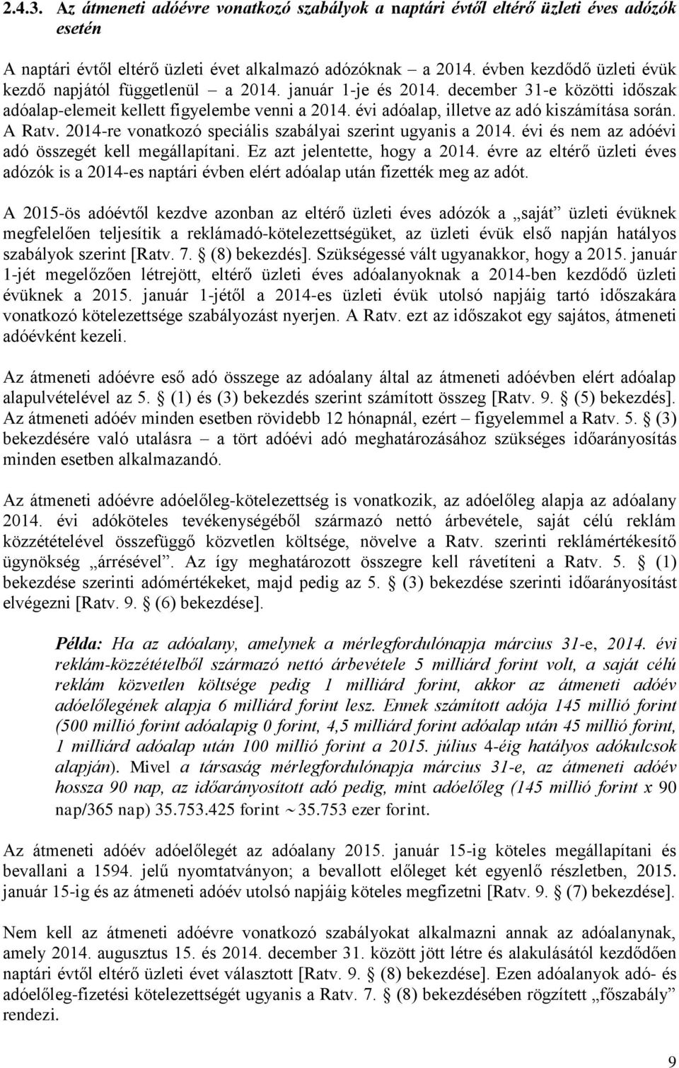 évi adóalap, illetve az adó kiszámítása során. A Ratv. 2014-re vonatkozó speciális szabályai szerint ugyanis a 2014. évi és nem az adóévi adó összegét kell megállapítani.