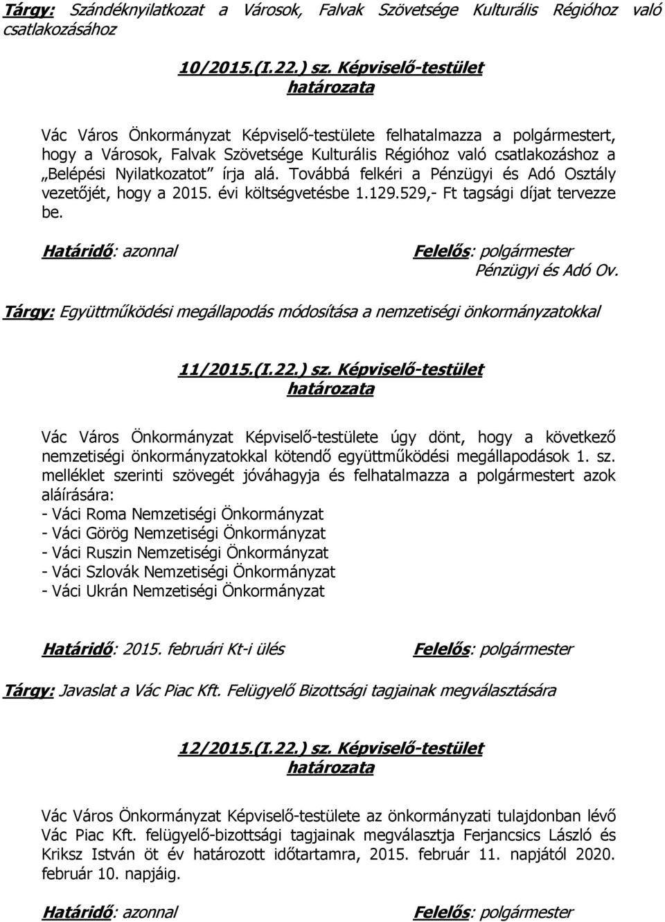 alá. Továbbá felkéri a Pénzügyi és Adó Osztály vezetőjét, hogy a 2015. évi költségvetésbe 1.129.529,- Ft tagsági díjat tervezze be. Pénzügyi és Adó Ov.