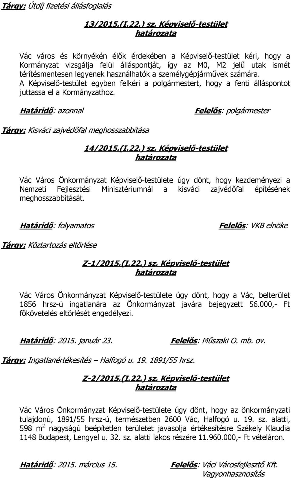 a személygépjárművek számára. A Képviselő-testület egyben felkéri a polgármestert, hogy a fenti álláspontot juttassa el a Kormányzathoz. Tárgy: Kisváci zajvédőfal meghosszabbítása 14/2015.(I.22.) sz.