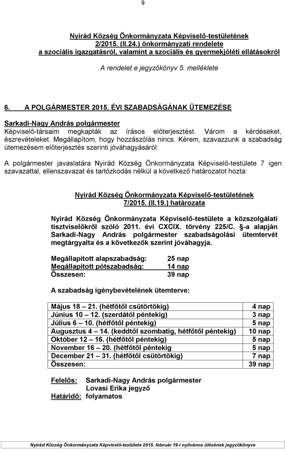 Kérem, szavazzunk a szabadság ütemezésem előterjesztés szerinti jóváhagyásáról: 7/2015. (II.19.) határozata Nyirád Község Önkormányzata Képviselő-testülete a közszolgálati tisztviselőkről szóló 2011.