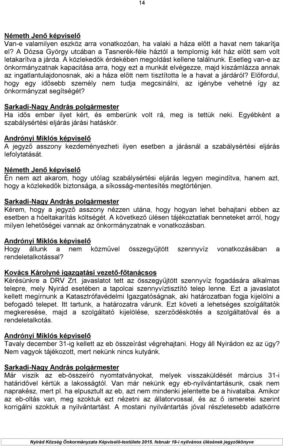 Esetleg van-e az önkormányzatnak kapacitása arra, hogy ezt a munkát elvégezze, majd kiszámlázza annak az ingatlantulajdonosnak, aki a háza előtt nem tisztította le a havat a járdáról?