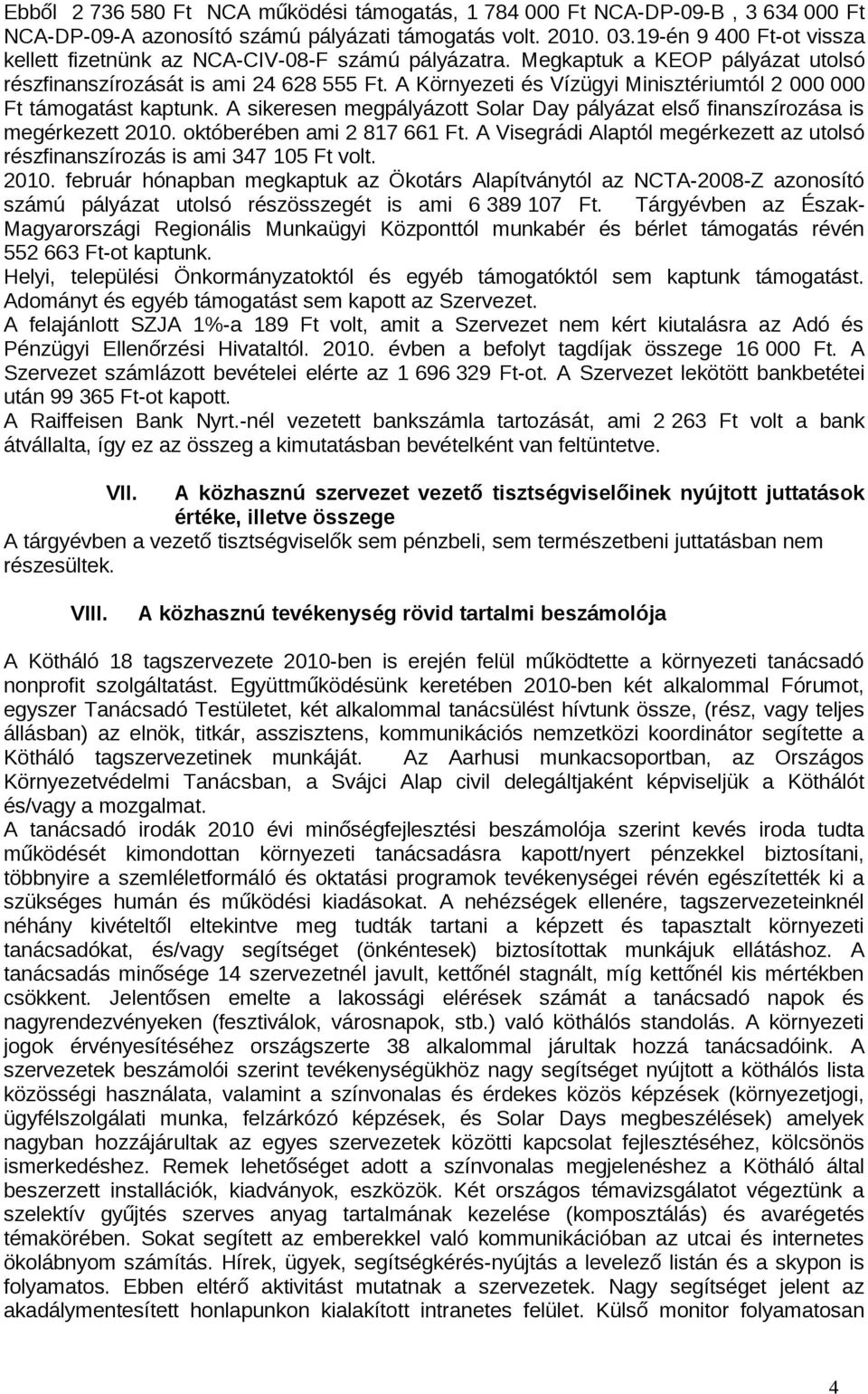 A Környezeti és Vízügyi Minisztériumtól 2 000 000 Ft támogatást kaptunk. A sikeresen megpályázott Solar Day pályázat első finanszírozása is megérkezett 2010. októberében ami 2 817 661 Ft.