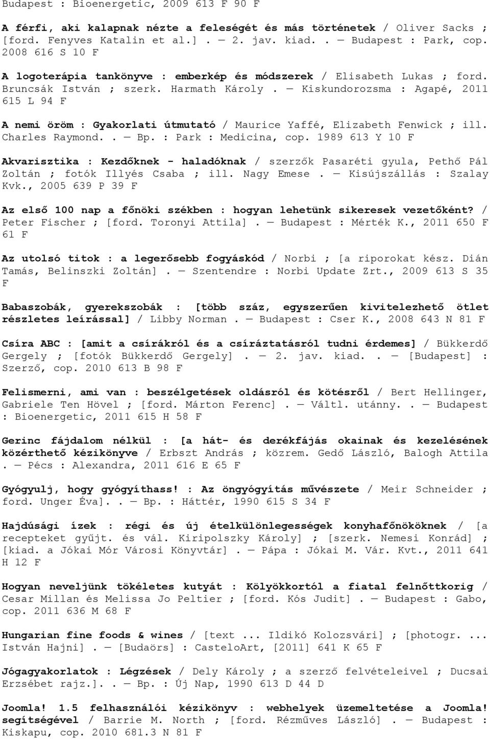 Kiskundorozsma : Agapé, 2011 615 L 94 F A nemi öröm : Gyakorlati útmutató / Maurice Yaffé, Elizabeth Fenwick ; ill. Charles Raymond.. Bp. : Park : Medicina, cop.