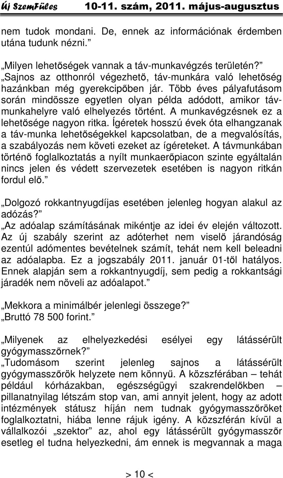 Több éves pályafutásom során mindössze egyetlen olyan példa adódott, amikor távmunkahelyre való elhelyezés történt. A munkavégzésnek ez a lehetősége nagyon ritka.