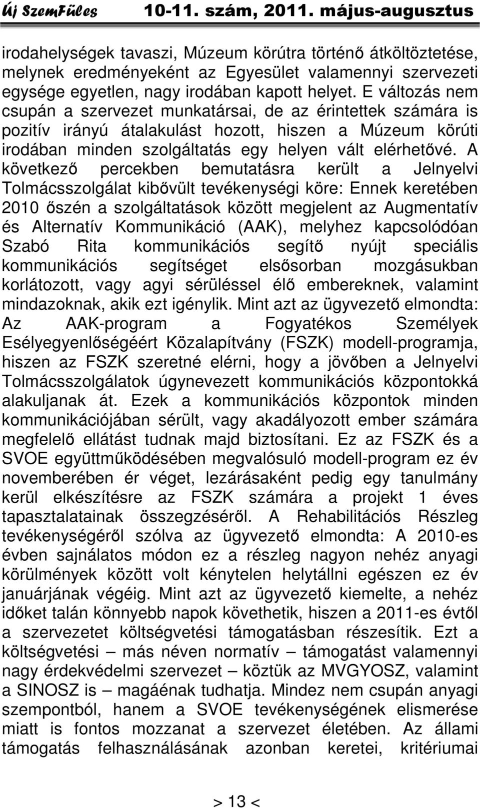 A következő percekben bemutatásra került a Jelnyelvi Tolmácsszolgálat kibővült tevékenységi köre: Ennek keretében 2010 őszén a szolgáltatások között megjelent az Augmentatív és Alternatív