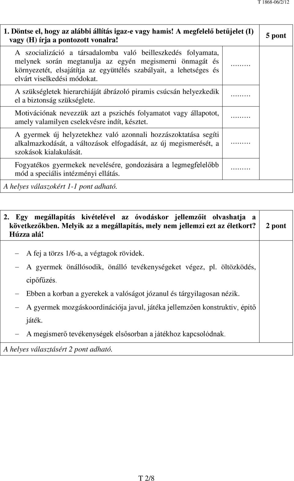 viselkedési módokat. A szükségletek hierarchiáját ábrázoló piramis csúcsán helyezkedik el a biztonság szükséglete.