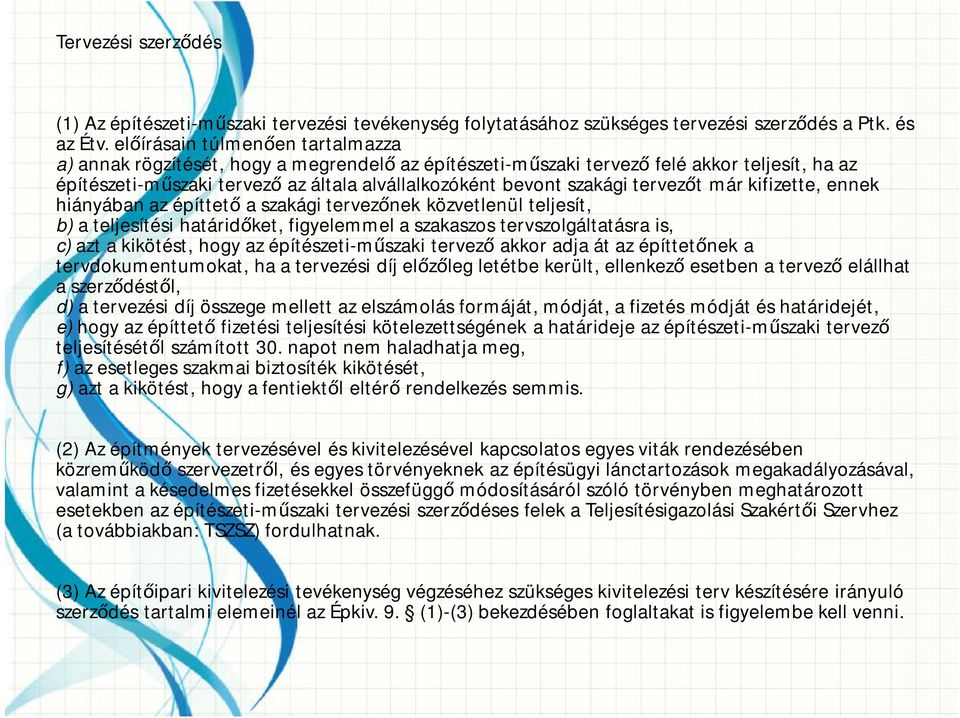 tervezőt már kifizette, ennek hiányában az építtető a szakági tervezőnek közvetlenül teljesít, b) a teljesítési határidőket, figyelemmel a szakaszos tervszolgáltatásra is, c) azt a kikötést, hogy az