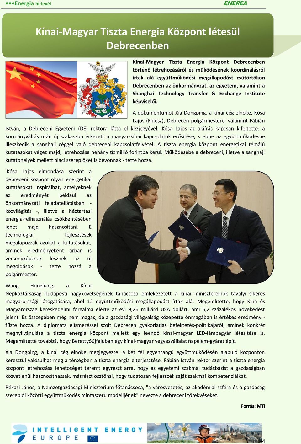 A dokumentumot Xia Dongping, a kínai cég elnöke, Kósa Lajos (Fidesz), Debrecen polgármestere, valamint Fábián István, a Debreceni Egyetem (DE) rektora látta el kézjegyével.