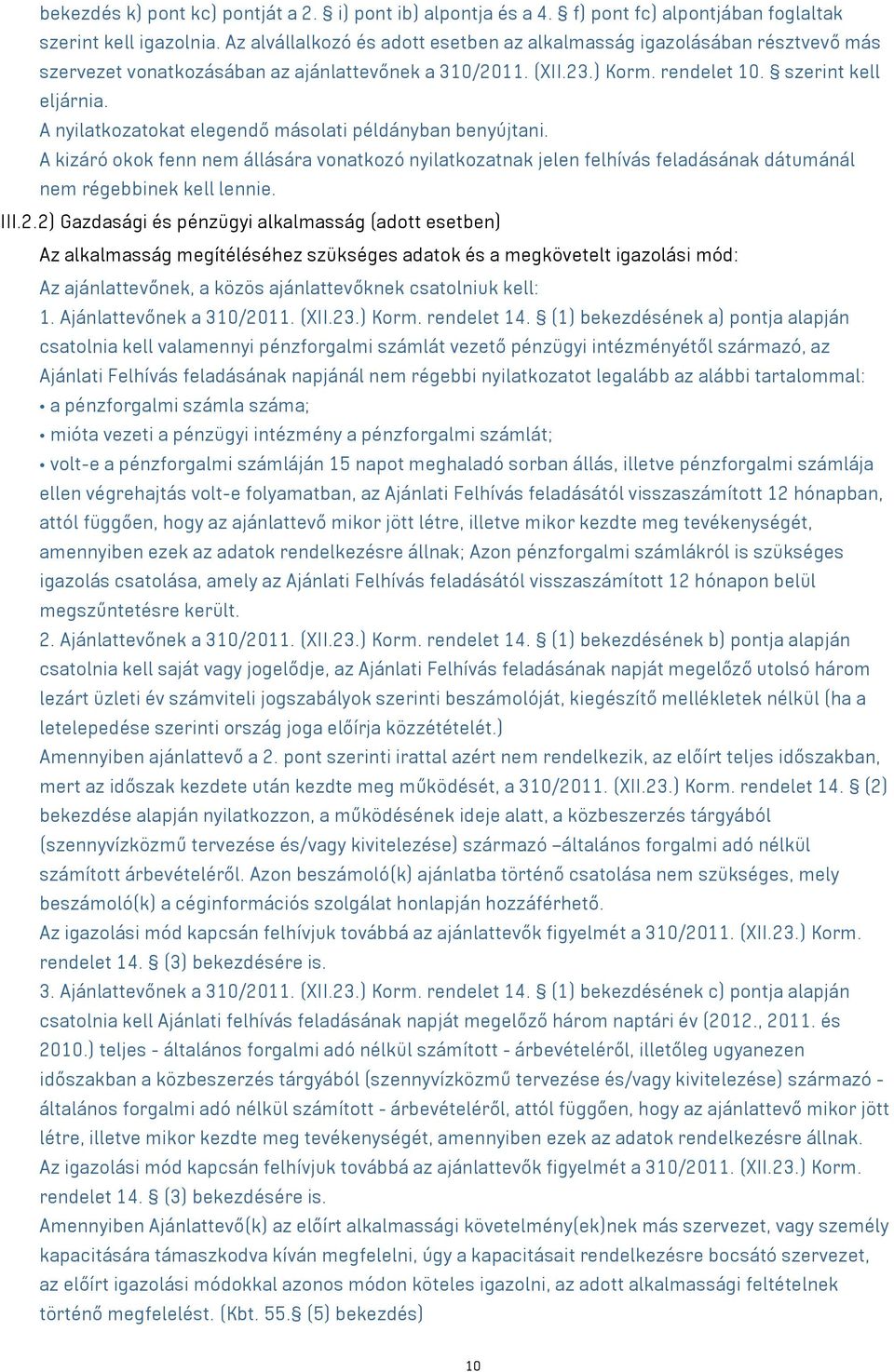 A nyilatkozatokat elegendő másolati példányban benyújtani. A kizáró okok fenn nem állására vonatkozó nyilatkozatnak jelen felhívás feladásának dátumánál nem régebbinek kell lennie. III.2.