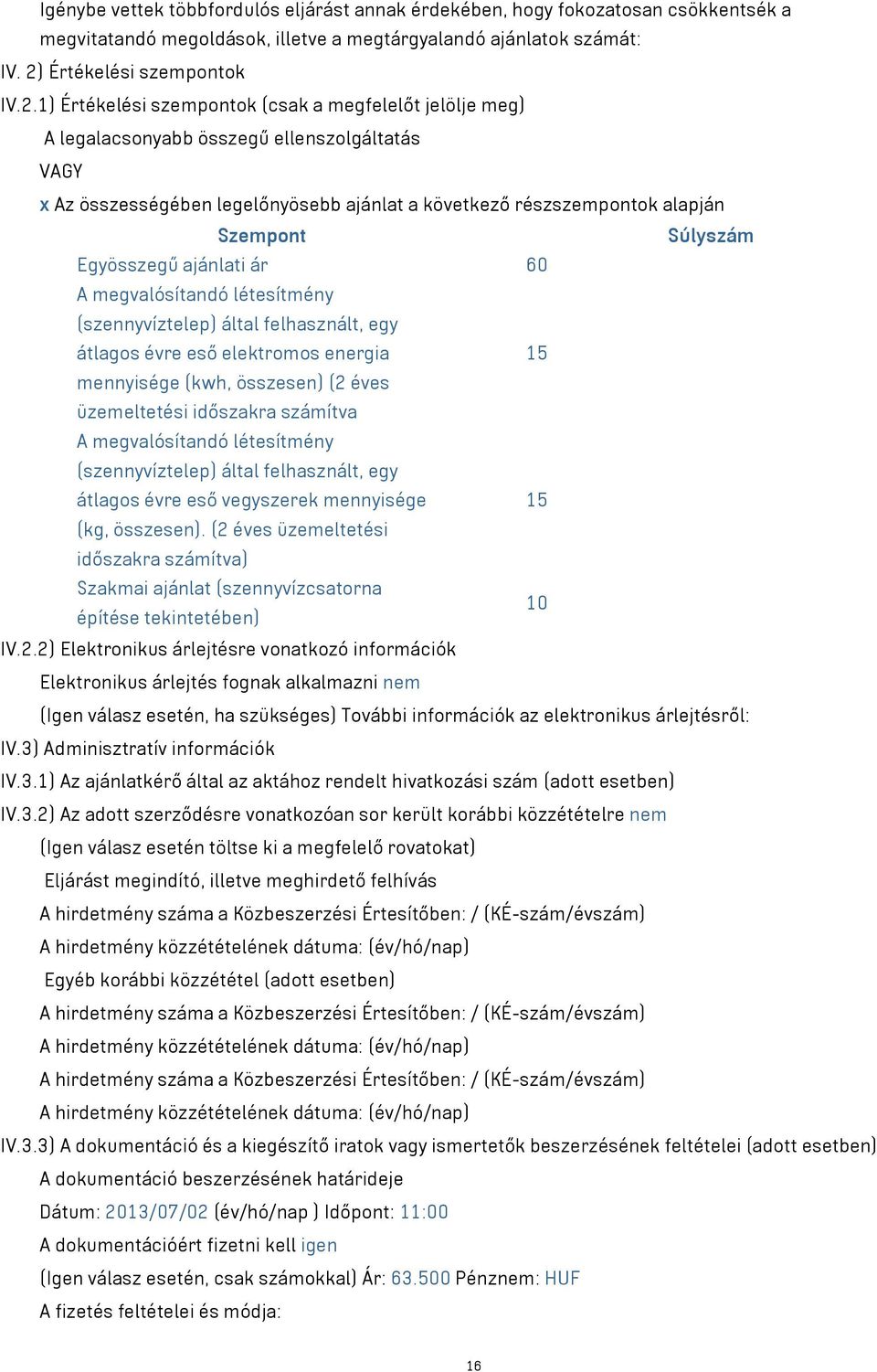 1) Értékelési szempontok (csak a megfelelőt jelölje meg) A legalacsonyabb összegű ellenszolgáltatás VAGY x Az összességében legelőnyösebb ajánlat a következő részszempontok alapján Szempont Súlyszám