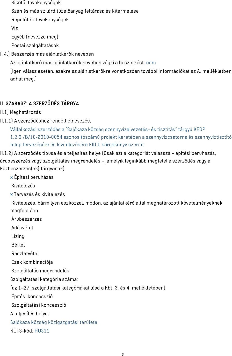 mellékletben adhat meg.) II. SZAKASZ: A SZERZŐDÉS TÁRGYA II.1) Meghatározás II.1.1) A szerződéshez rendelt elnevezés: Vállalkozási szerződés a Sajókaza község szennyvízelvezetés- és tisztítás tárgyú KEOP 1.