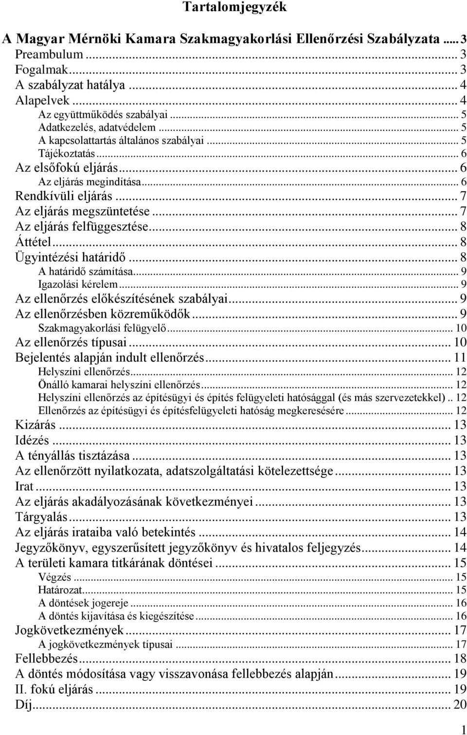 .. 7 Az eljárás felfüggesztése... 8 Áttétel... 8 Ügyintézési határidő... 8 A határidő számítása... 9 Igazolási kérelem... 9 Az ellenőrzés előkészítésének szabályai... 9 Az ellenőrzésben közreműködők.