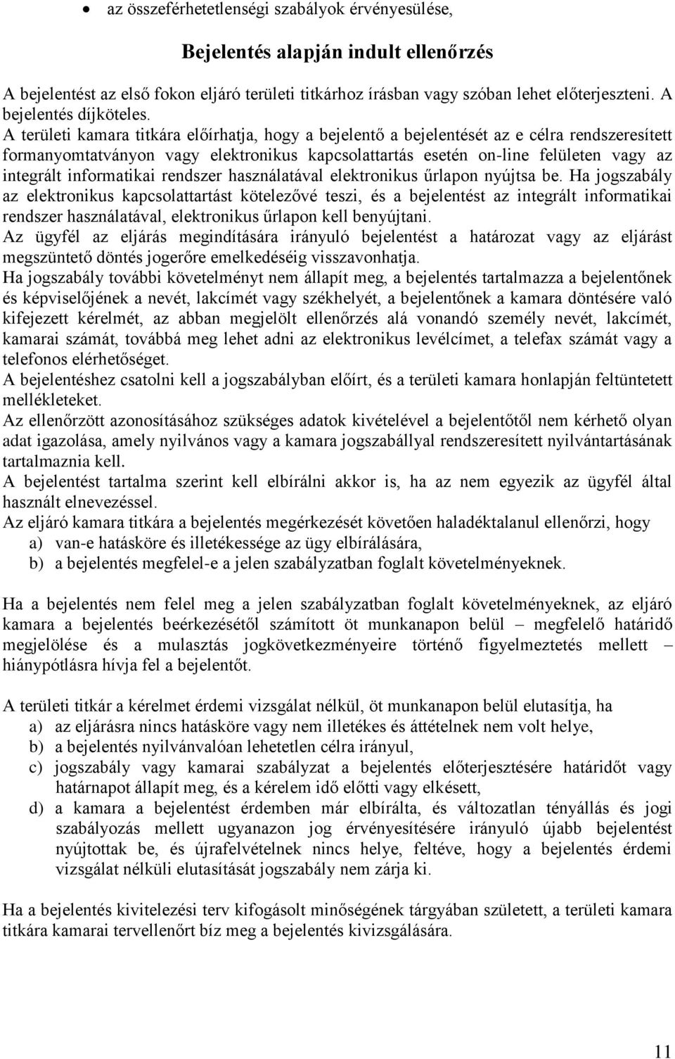 A területi kamara titkára előírhatja, hogy a bejelentő a bejelentését az e célra rendszeresített formanyomtatványon vagy elektronikus kapcsolattartás esetén on-line felületen vagy az integrált