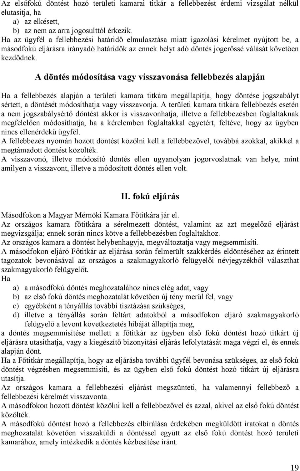 A döntés módosítása vagy visszavonása fellebbezés alapján Ha a fellebbezés alapján a területi kamara titkára megállapítja, hogy döntése jogszabályt sértett, a döntését módosíthatja vagy visszavonja.