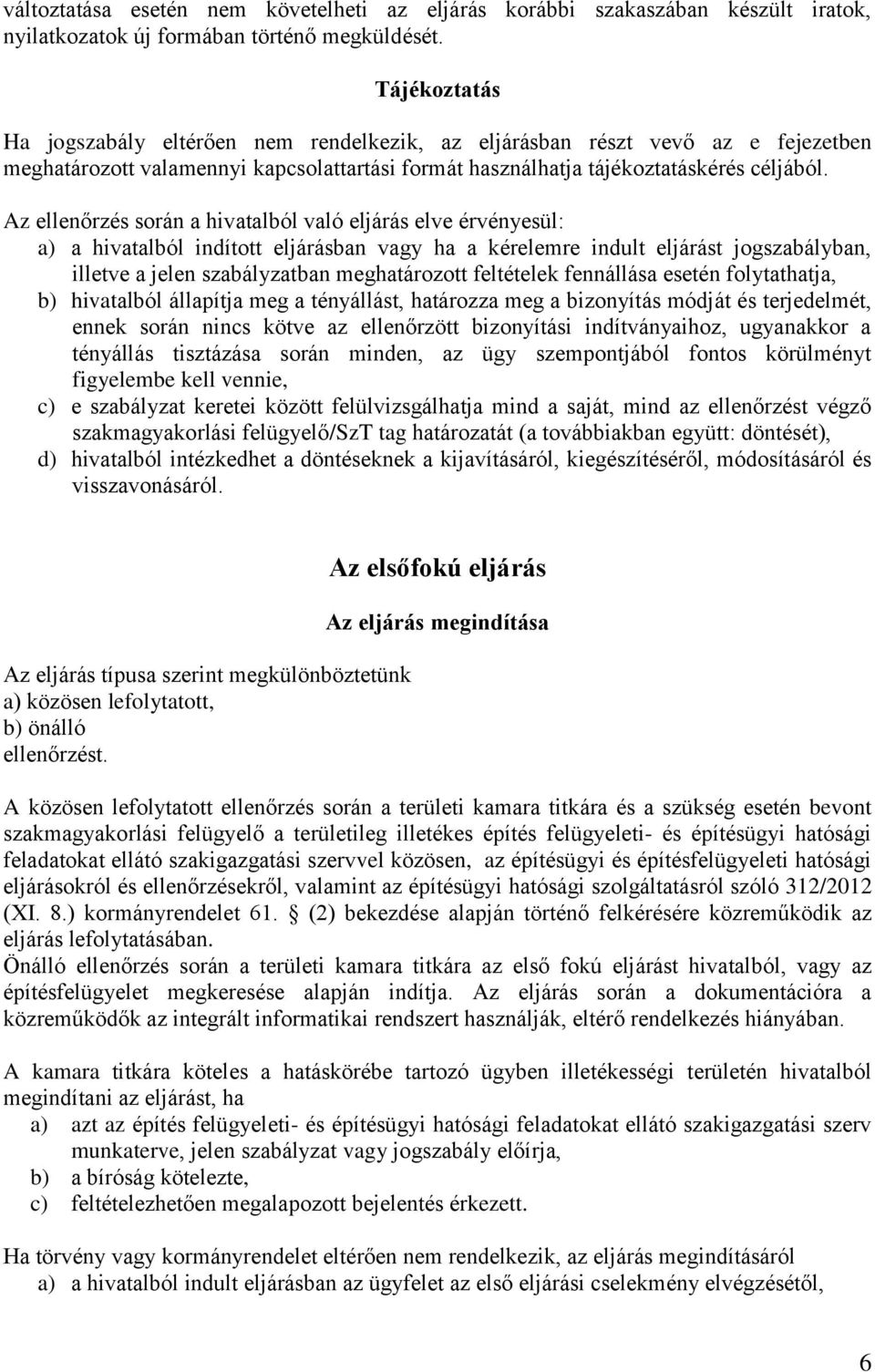 Az ellenőrzés során a hivatalból való eljárás elve érvényesül: a) a hivatalból indított eljárásban vagy ha a kérelemre indult eljárást jogszabályban, illetve a jelen szabályzatban meghatározott