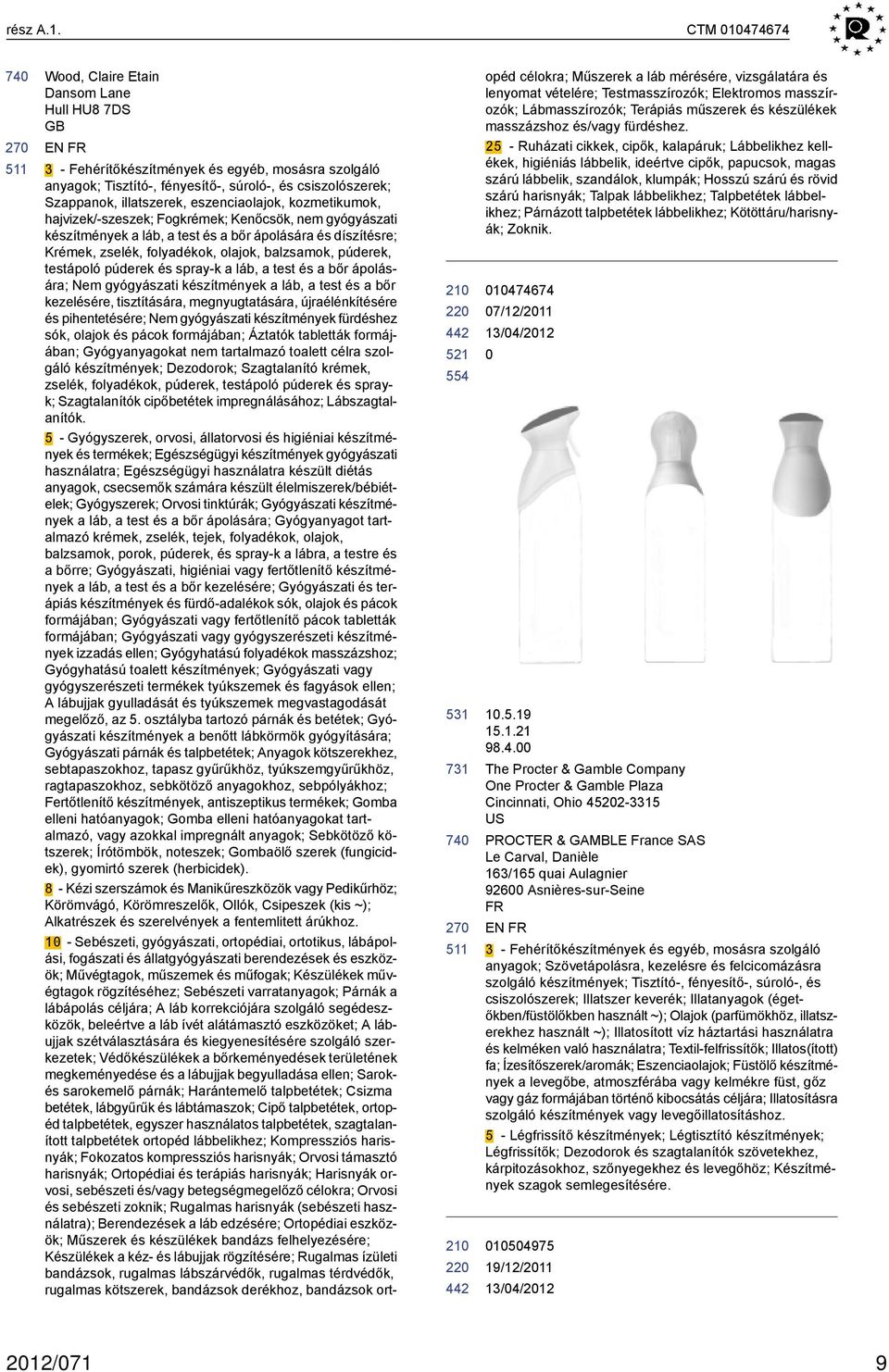 illatszerek, eszenciaolajok, kozmetikumok, hajvizek/-szeszek; Fogkrémek; Kenőcsök, nem gyógyászati készítmények a láb, a test és a bőr ápolására és díszítésre; Krémek, zselék, folyadékok, olajok,