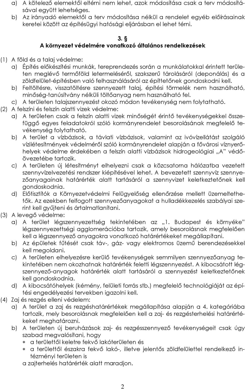 A környezet védelmére vonatkozó általános rendelkezések (1) A föld és a talaj védelme: a) Építés előkészítési munkák, tereprendezés során a munkálatokkal érintett területen meglévő termőföld