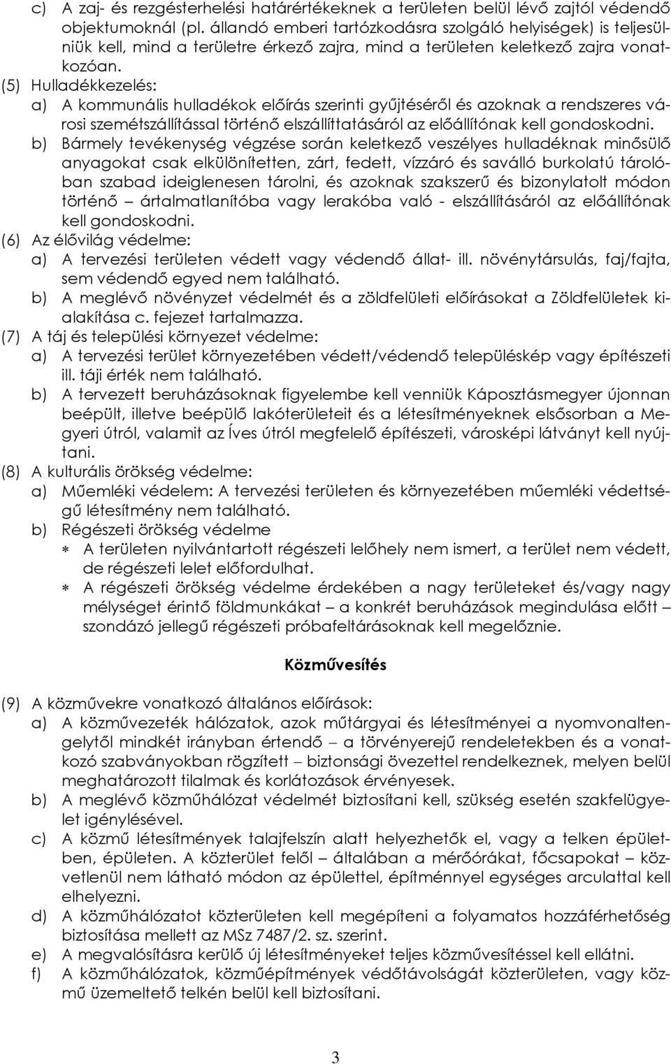 (5) Hulladékkezelés: a) A kommunális hulladékok előírás szerinti gyűjtéséről és azoknak a rendszeres városi szemétszállítással történő elszállíttatásáról az előállítónak kell gondoskodni.