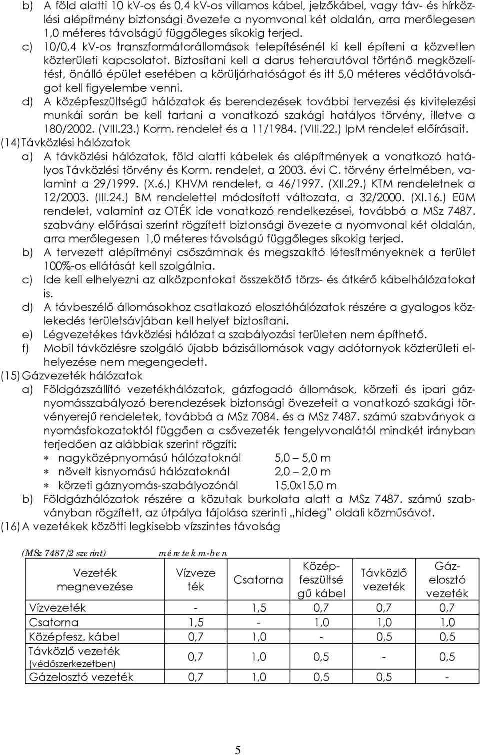 Biztosítani kell a darus teherautóval történő megközelítést, önálló épület esetében a körüljárhatóságot és itt 5,0 méteres védőtávolságot kell figyelembe venni.