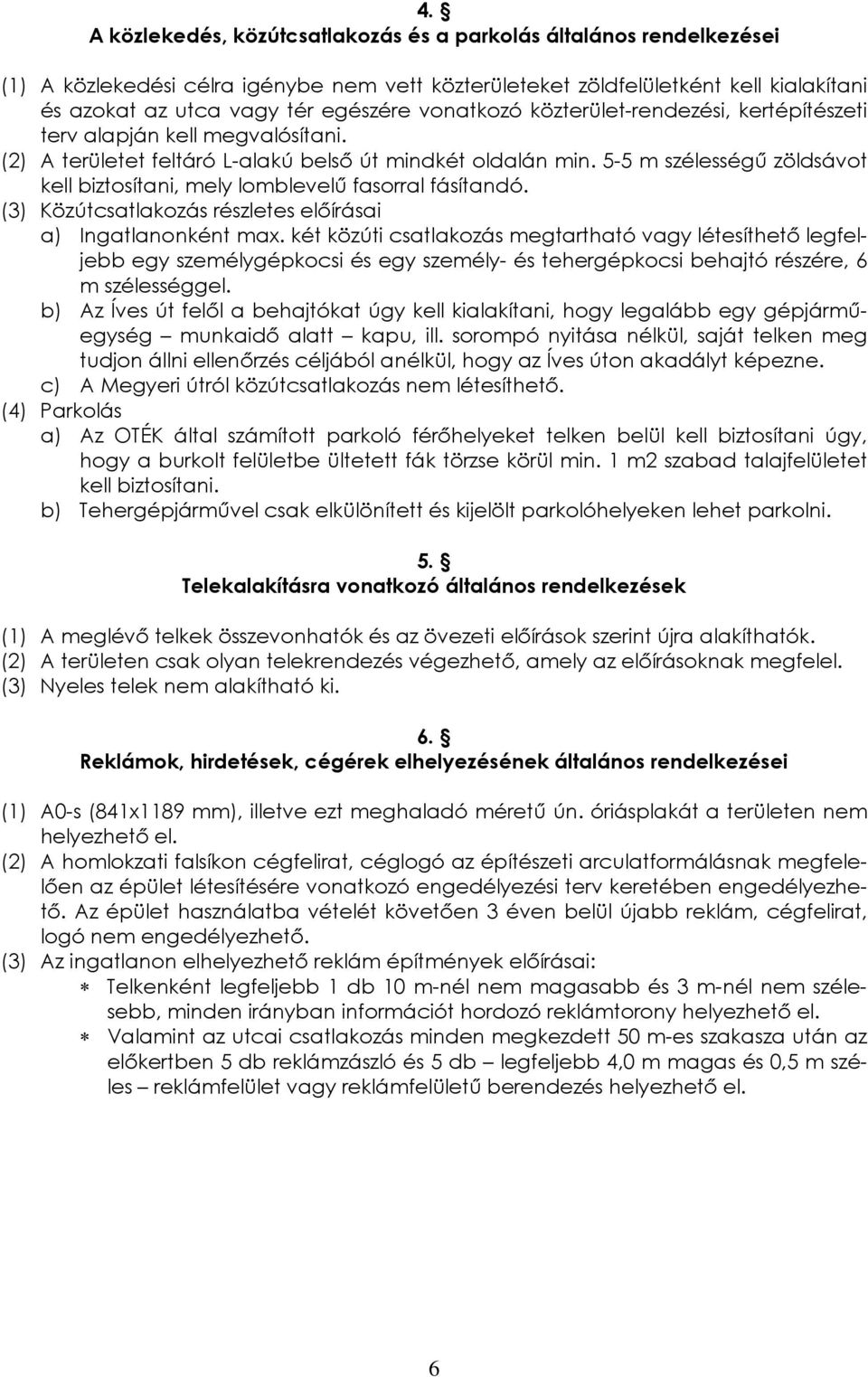 5-5 m szélességű zöldsávot kell biztosítani, mely lomblevelű fasorral fásítandó. (3) Közútcsatlakozás részletes előírásai a) Ingatlanonként max.