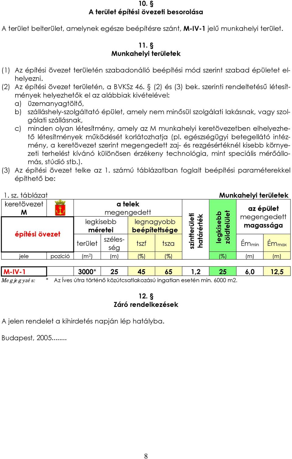 szerinti rendeltetésű létesítmények helyezhetők el az alábbiak kivételével: a) üzemanyagtöltő, b) szálláshely-szolgáltató épület, amely nem minősül szolgálati lakásnak, vagy szolgálati szállásnak, c)