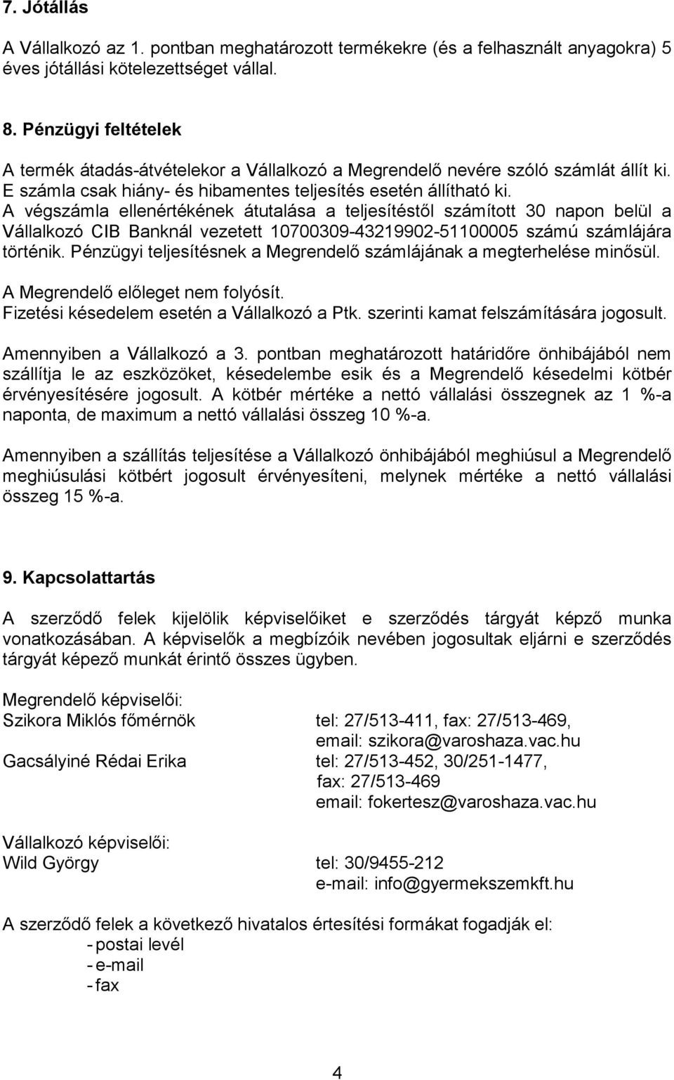 A végszámla ellenértékének átutalása a teljesítéstıl számított 30 napon belül a Vállalkozó CIB Banknál vezetett 10700309-43219902-51100005 számú számlájára történik.