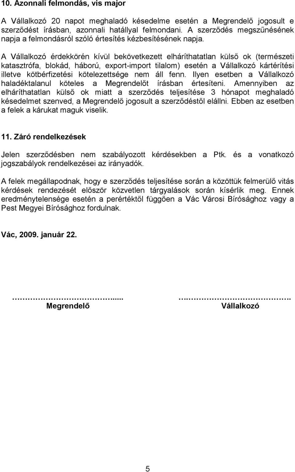 A Vállalkozó érdekkörén kívül bekövetkezett elháríthatatlan külsı ok (természeti katasztrófa, blokád, háború, export-import tilalom) esetén a Vállalkozó kártérítési illetve kötbérfizetési