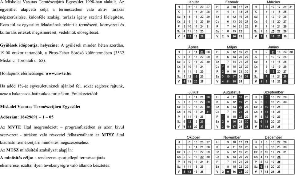 Gyűlések időpontja, helyszíne: A gyűlések minden héten szerdán, 19:00 órakor tartandók, a Piros-Fehér Söröző különtermében (3532 Miskolc, Torontáli u. 65). Honlapunk elérhetősége: www.mvte.