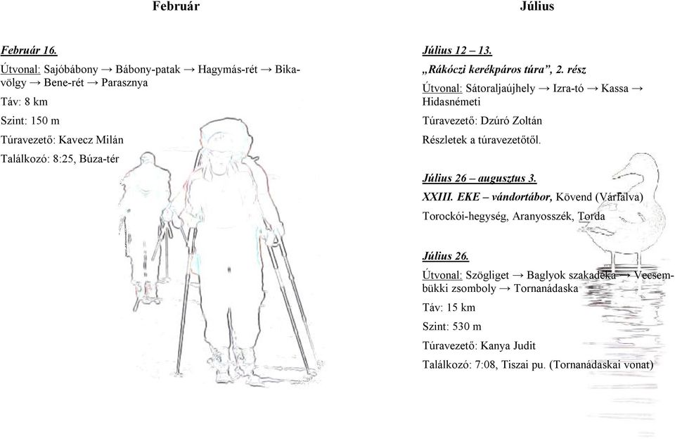 Július 12 13. Rákóczi kerékpáros túra, 2. rész Útvonal: Sátoraljaújhely Izra-tó Kassa Hidasnémeti Túravezető: Dzúró Zoltán Részletek a túravezetőtől.