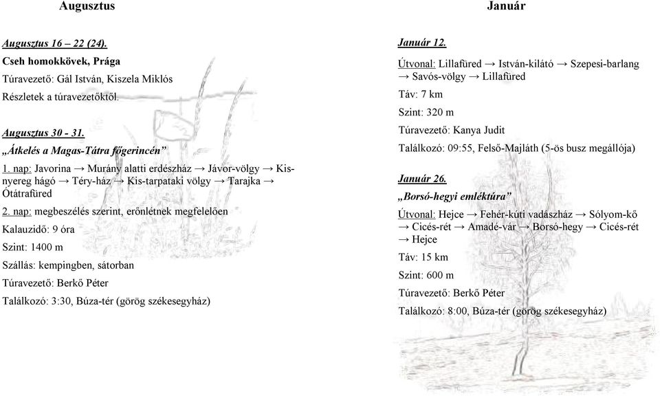 nap: megbeszélés szerint, erőnlétnek megfelelően Kalauzidő: 9 óra Szint: 1400 m Szállás: kempingben, sátorban Túravezető: Berkő Péter Találkozó: 3:30, Búza-tér (görög székesegyház) Január 12.