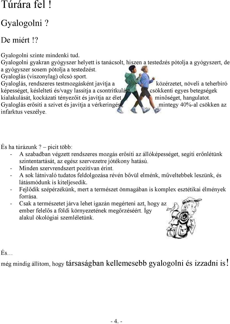 Gyaloglás, rendszeres testmozgásként javítja a közérzetet, növeli a teherbíró képességet, késlelteti és/vagy lassítja a csontritkulást, csökkenti egyes betegségek kialakulását, kockázati tényezőit és