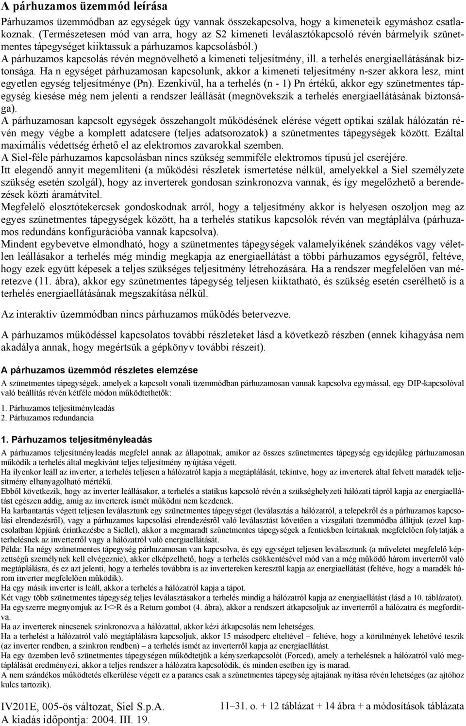 ) A párhuzamos kapcsolás révén megnövelhető a kimeneti teljesítmény, ill. a terhelés energiaellátásának biztonsága.