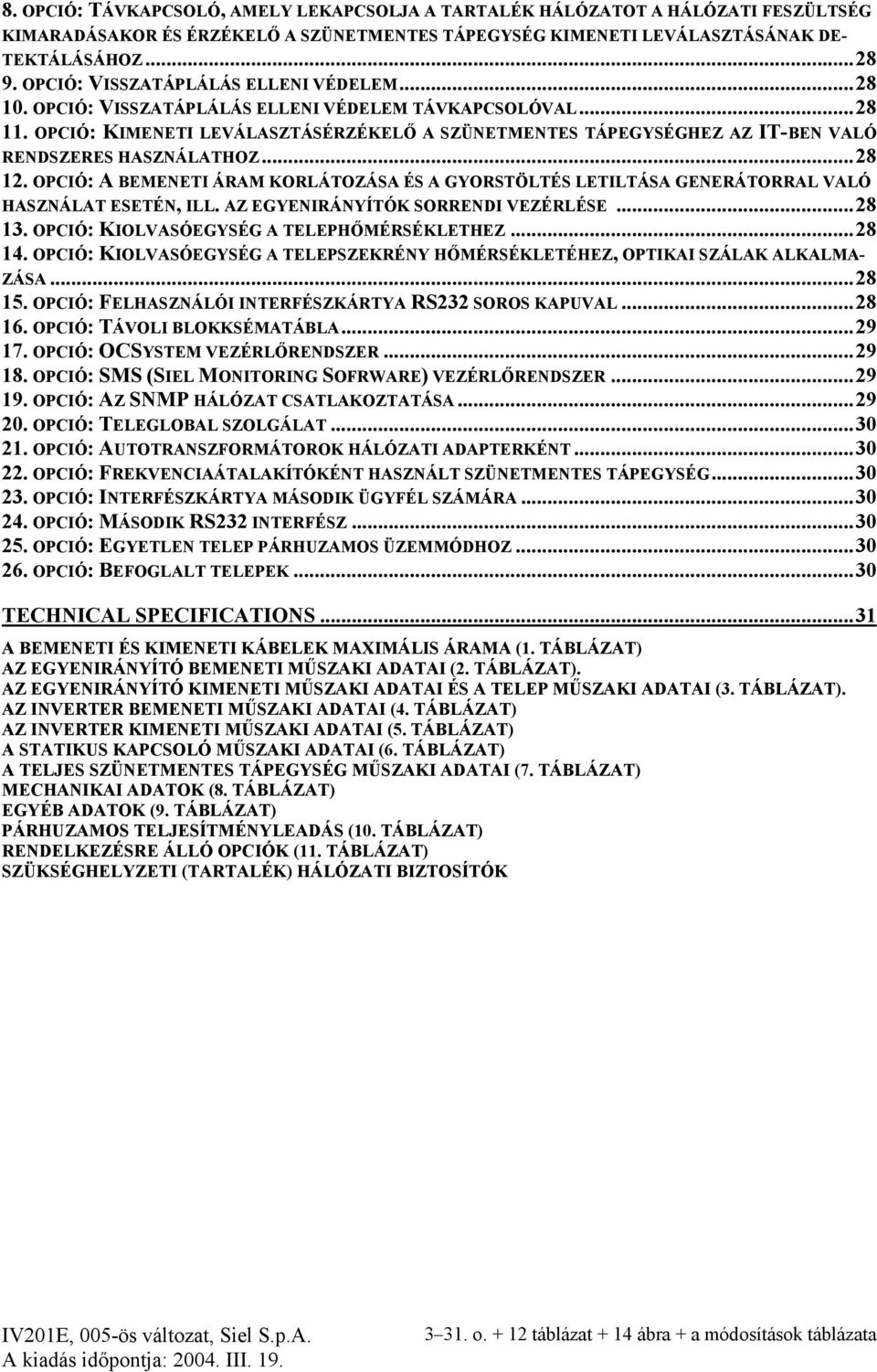 OPCIÓ: KIMENETI LEVÁLASZTÁSÉRZÉKELŐ A SZÜNETMENTES TÁPEGYSÉGHEZ AZ IT-BEN VALÓ RENDSZERES HASZNÁLATHOZ...28 12.