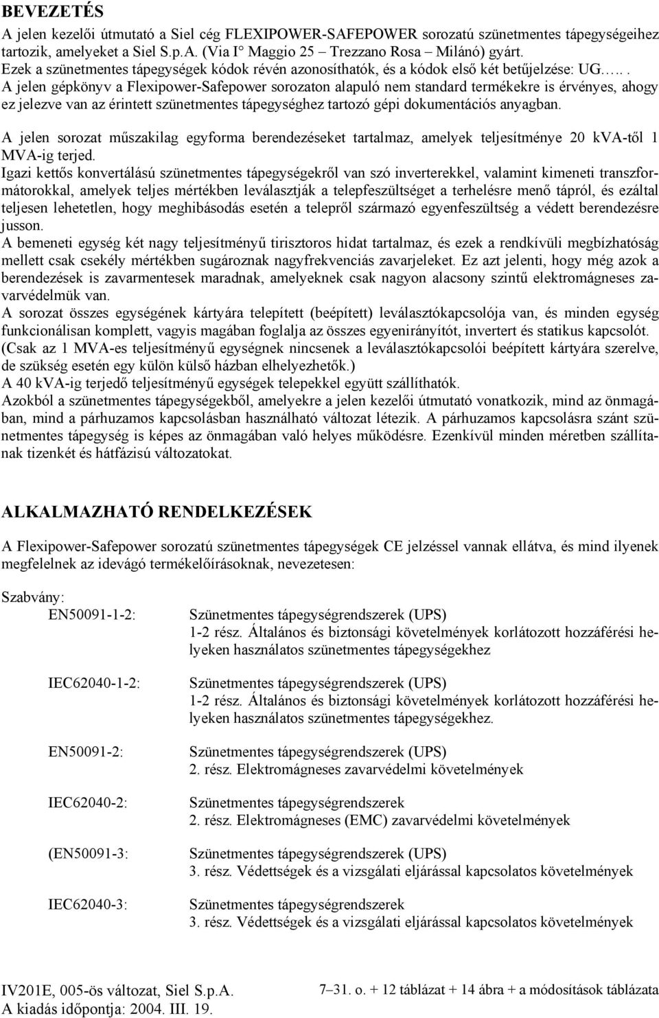 .. A jelen gépkönyv a Flexipower-Safepower sorozaton alapuló nem standard termékekre is érvényes, ahogy ez jelezve van az érintett szünetmentes tápegységhez tartozó gépi dokumentációs anyagban.