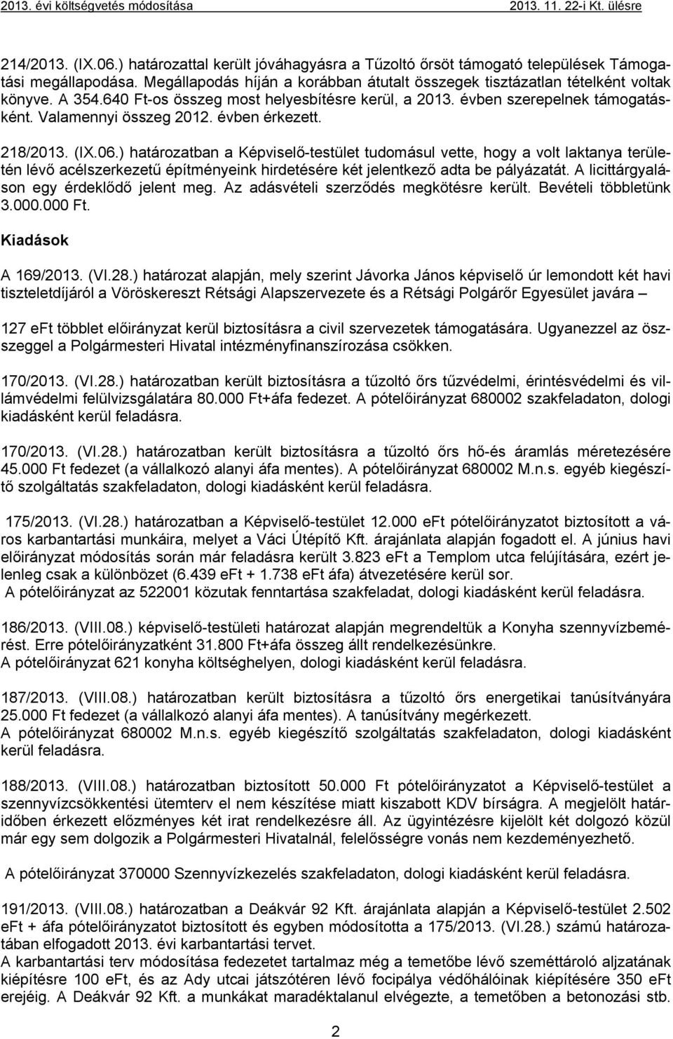 évben érkezett. 218/213. (IX.6.) határozatban a Képviselő-testület tudomásul vette, hogy a volt laktanya területén lévő acélszerkezetű építményeink hirdetésére két jelentkező adta be pályázatát.