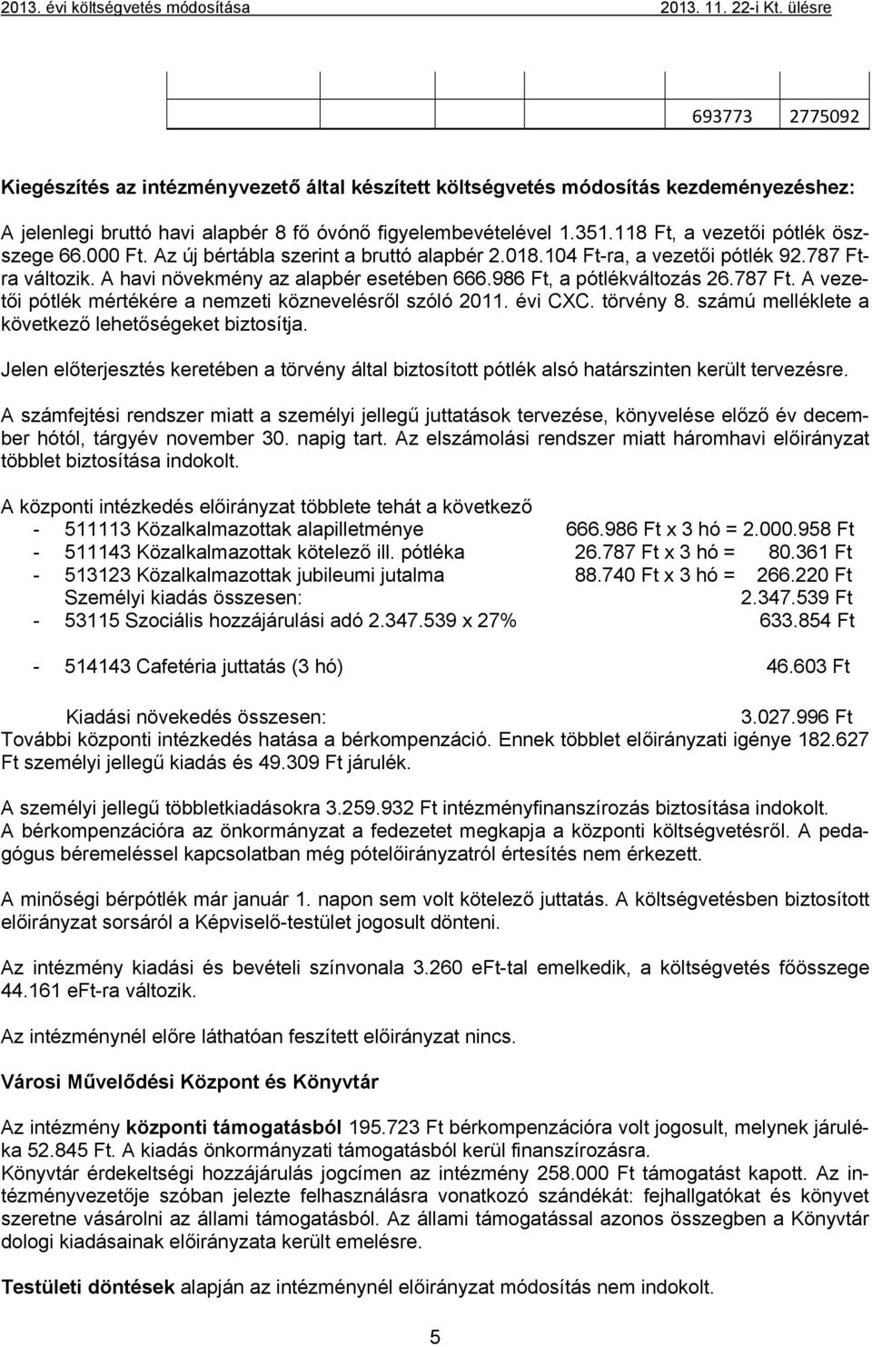 118 Ft, a vezetői pótlék öszszege 66. Ft. Az új bértábla szerint a bruttó alapbér 2.18.14 Ft-ra, a vezetői pótlék 92.787 Ftra változik. A havi növekmény az alapbér esetében 666.