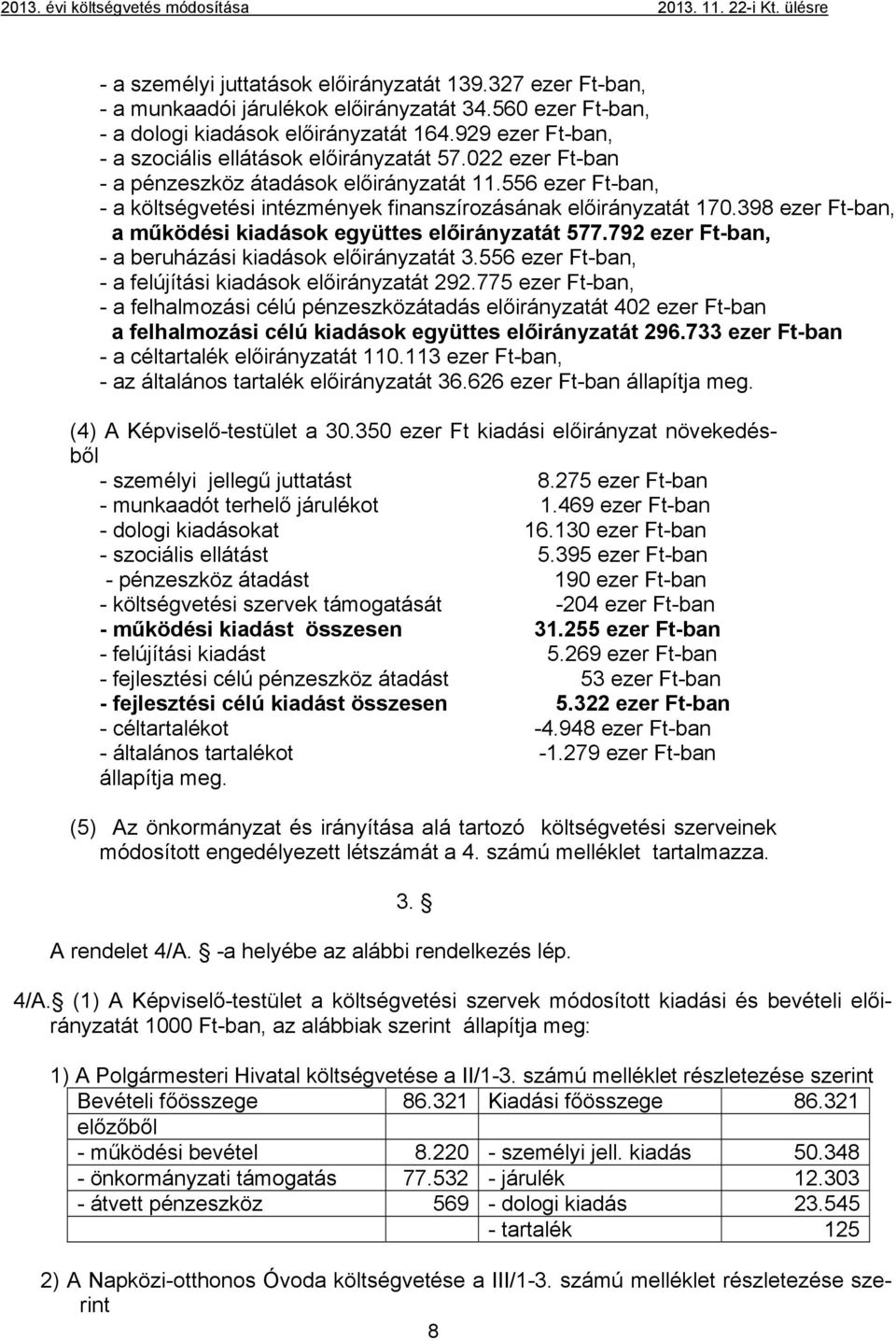 556 ezer Ft-ban, - a költségvetési intézmények finanszírozásának előirányzatát 17.398 ezer Ft-ban, a működési kiadások együttes előirányzatát 577.