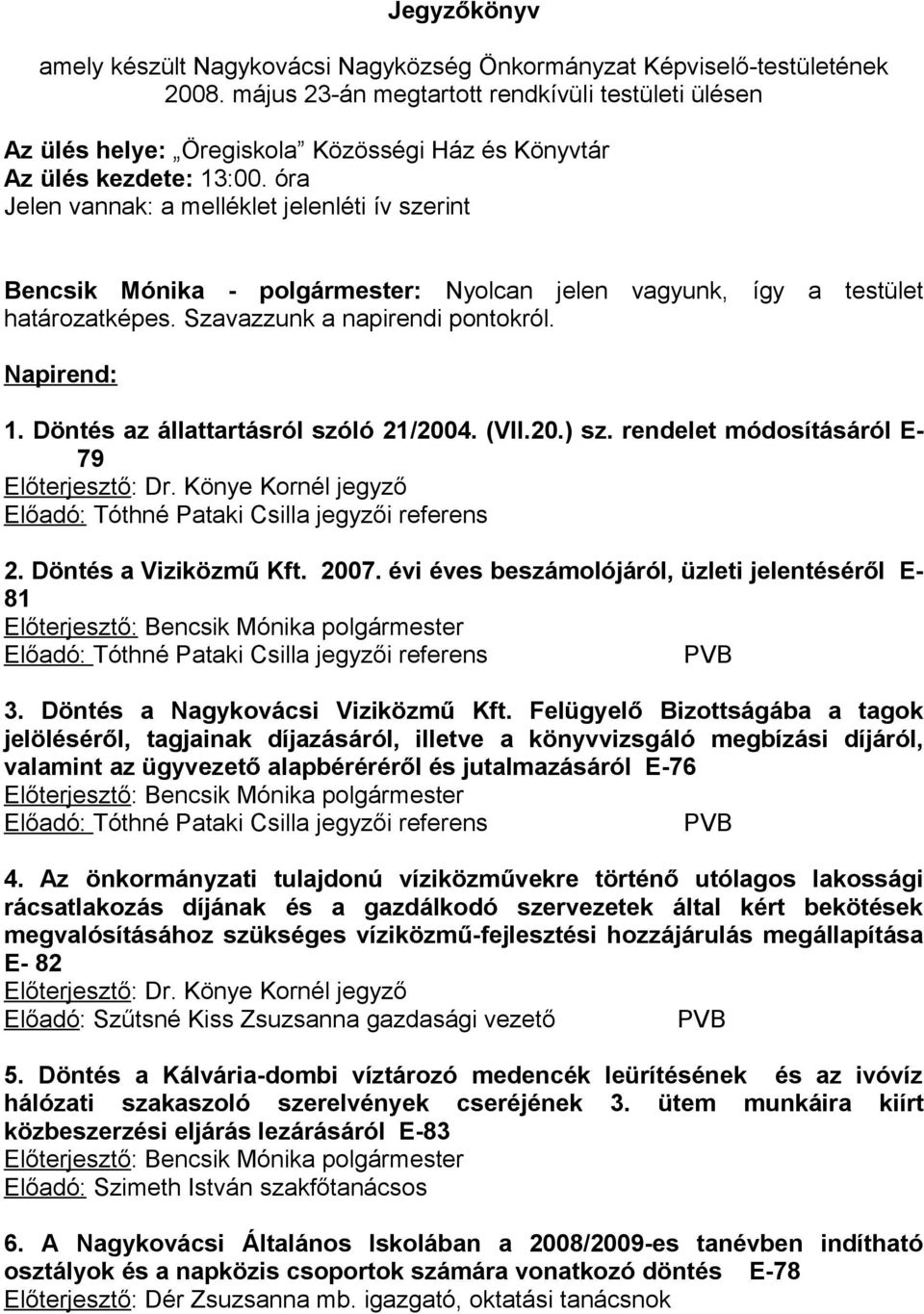 óra Jelen vannak: a melléklet jelenléti ív szerint Bencsik Mónika - polgármester: Nyolcan jelen vagyunk, így a testület határozatképes. Szavazzunk a napirendi pontokról. Napirend: 1.