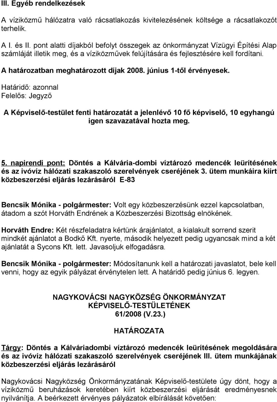 A határozatban meghatározott díjak 2008. június 1-től érvényesek.