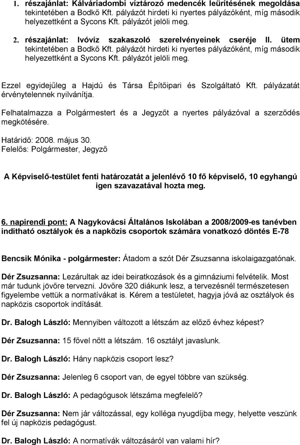 Ezzel egyidejűleg a Hajdú és Társa Építőipari és Szolgáltató Kft. pályázatát érvénytelennek nyilvánítja. Felhatalmazza a Polgármestert és a Jegyzőt a nyertes pályázóval a szerződés megkötésére.