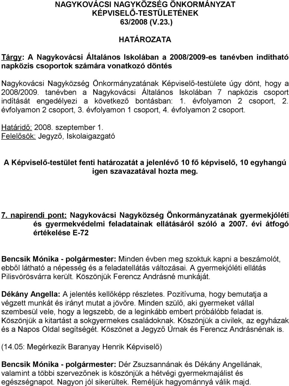 2008/2009. tanévben a Nagykovácsi Általános Iskolában 7 napközis csoport indítását engedélyezi a következő bontásban: 1. évfolyamon 2 csoport, 2. évfolyamon 2 csoport, 3. évfolyamon 1 csoport, 4.