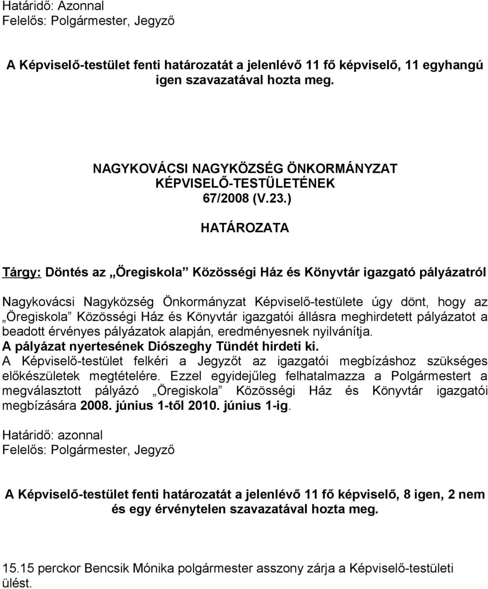 ) Tárgy: Döntés az Öregiskola Közösségi Ház és Könyvtár igazgató pályázatról Nagykovácsi Nagyközség Önkormányzat Képviselő-testülete úgy dönt, hogy az Öregiskola Közösségi Ház és Könyvtár igazgatói