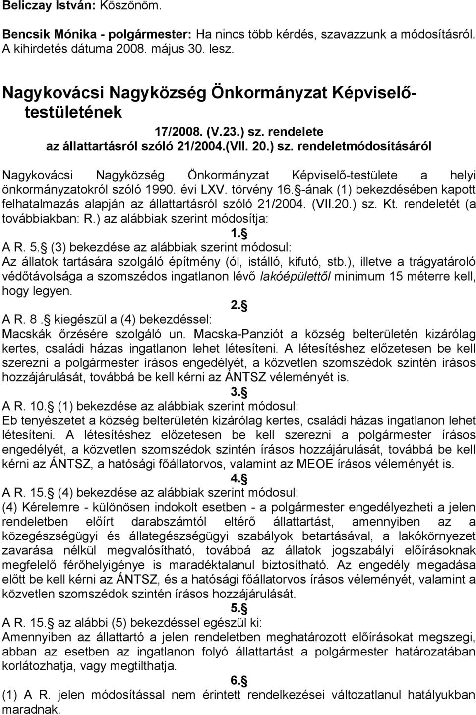 évi LXV. törvény 16. -ának (1) bekezdésében kapott felhatalmazás alapján az állattartásról szóló 21/2004. (VII.20.) sz. Kt. rendeletét (a továbbiakban: R.) az alábbiak szerint módosítja: 1. A R. 5.