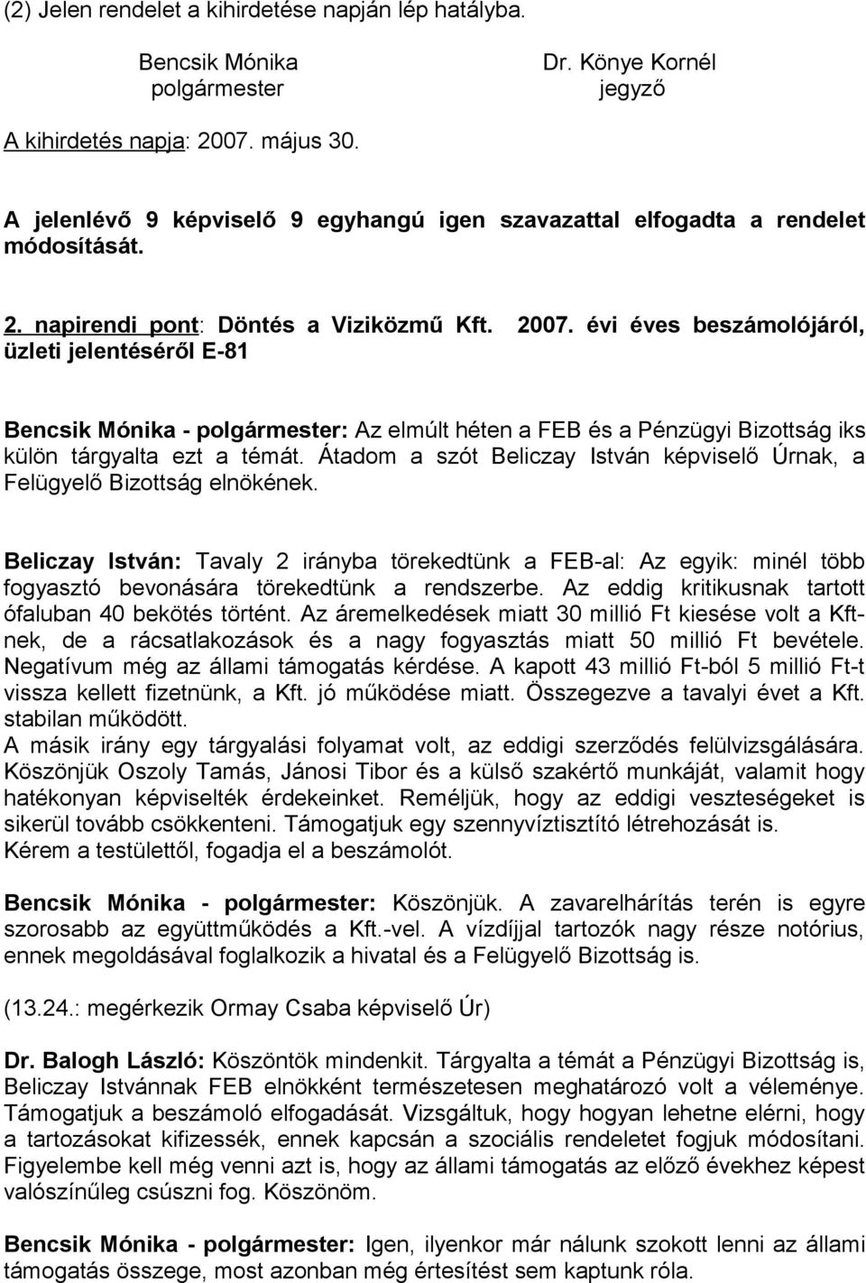 évi éves beszámolójáról, üzleti jelentéséről E-81 Bencsik Mónika - polgármester: Az elmúlt héten a FEB és a Pénzügyi Bizottság iks külön tárgyalta ezt a témát.