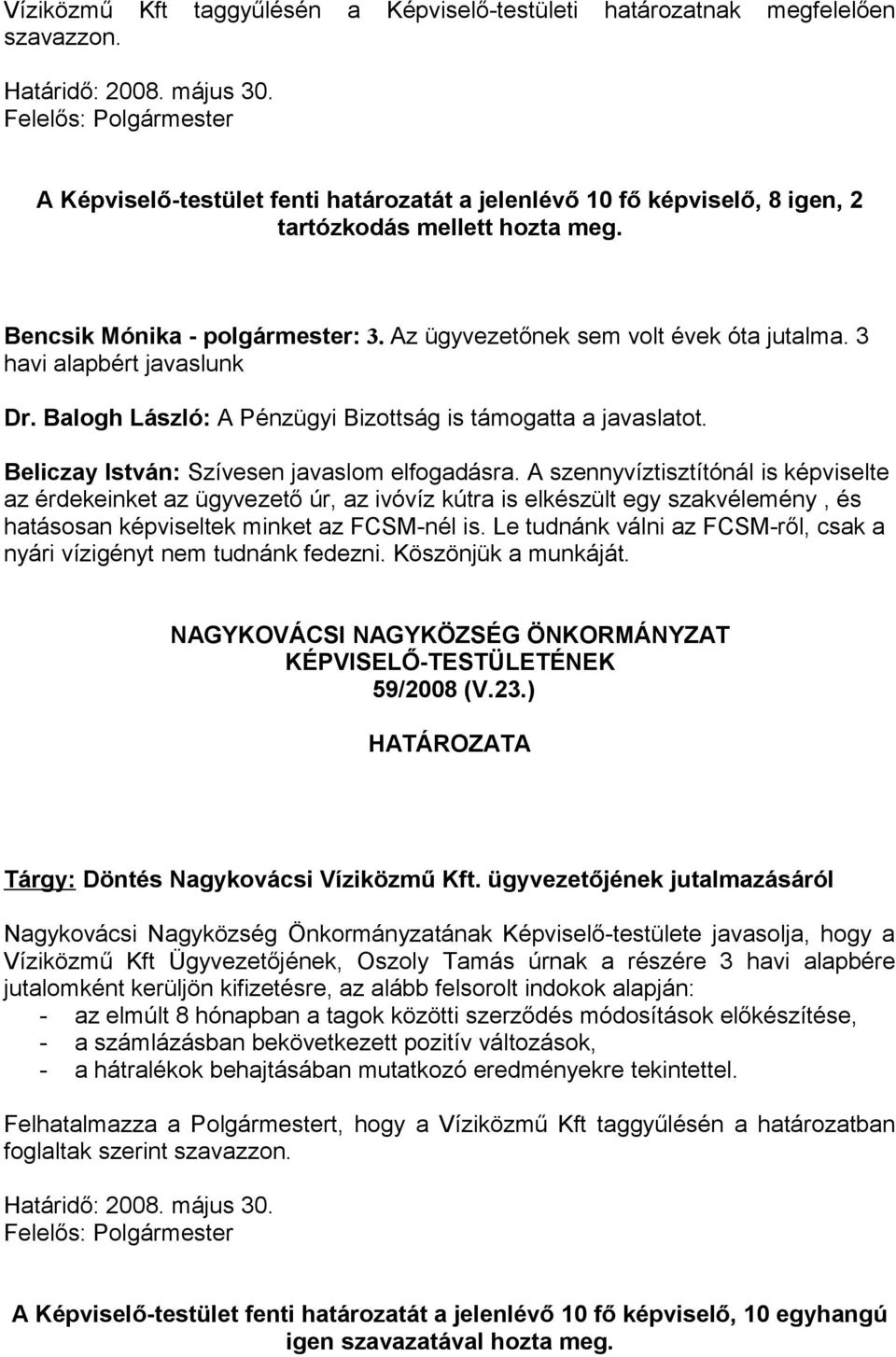 Az ügyvezetőnek sem volt évek óta jutalma. 3 havi alapbért javaslunk Dr. Balogh László: A Pénzügyi Bizottság is támogatta a javaslatot. Beliczay István: Szívesen javaslom elfogadásra.